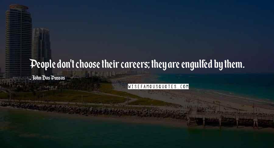 John Dos Passos Quotes: People don't choose their careers; they are engulfed by them.