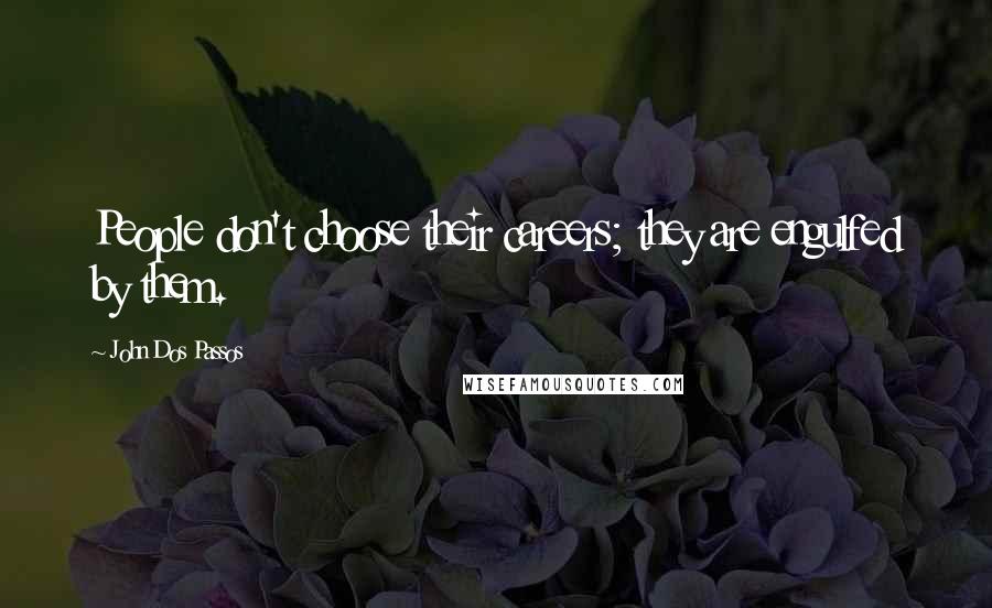 John Dos Passos Quotes: People don't choose their careers; they are engulfed by them.