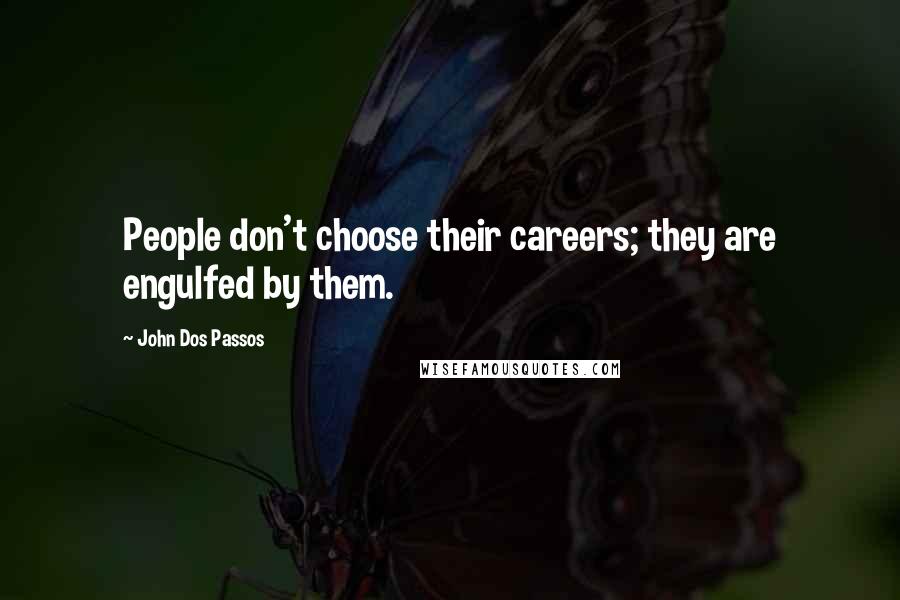 John Dos Passos Quotes: People don't choose their careers; they are engulfed by them.