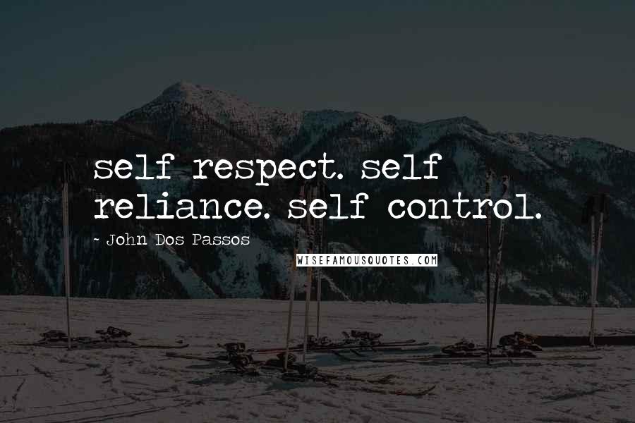 John Dos Passos Quotes: self respect. self reliance. self control.