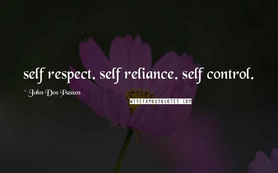 John Dos Passos Quotes: self respect. self reliance. self control.