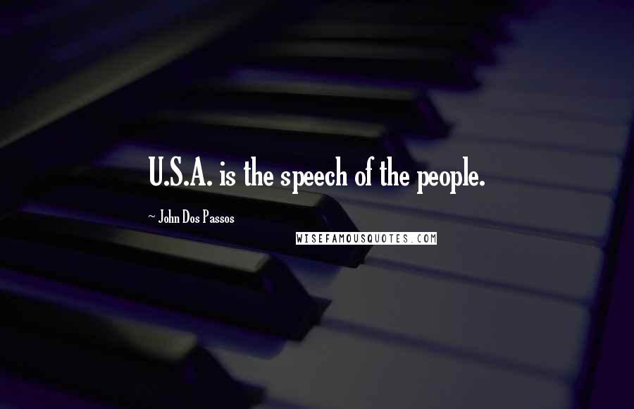 John Dos Passos Quotes: U.S.A. is the speech of the people.