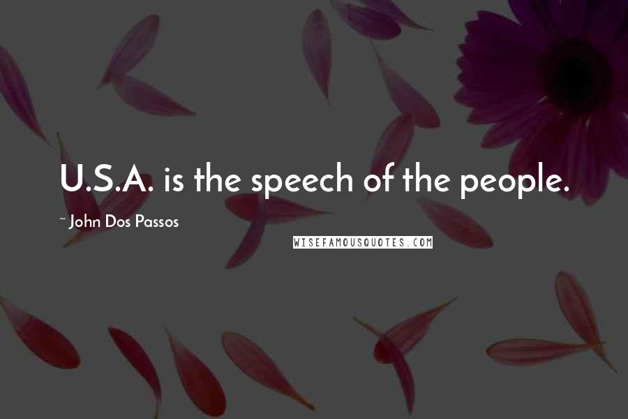 John Dos Passos Quotes: U.S.A. is the speech of the people.