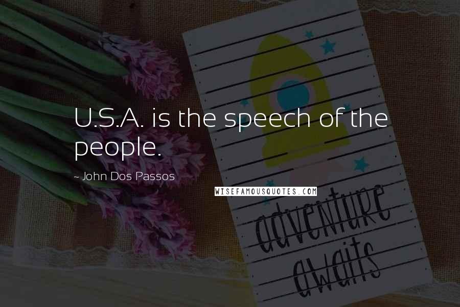 John Dos Passos Quotes: U.S.A. is the speech of the people.