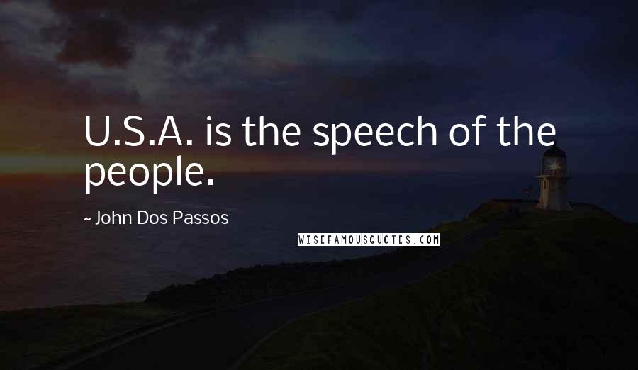 John Dos Passos Quotes: U.S.A. is the speech of the people.