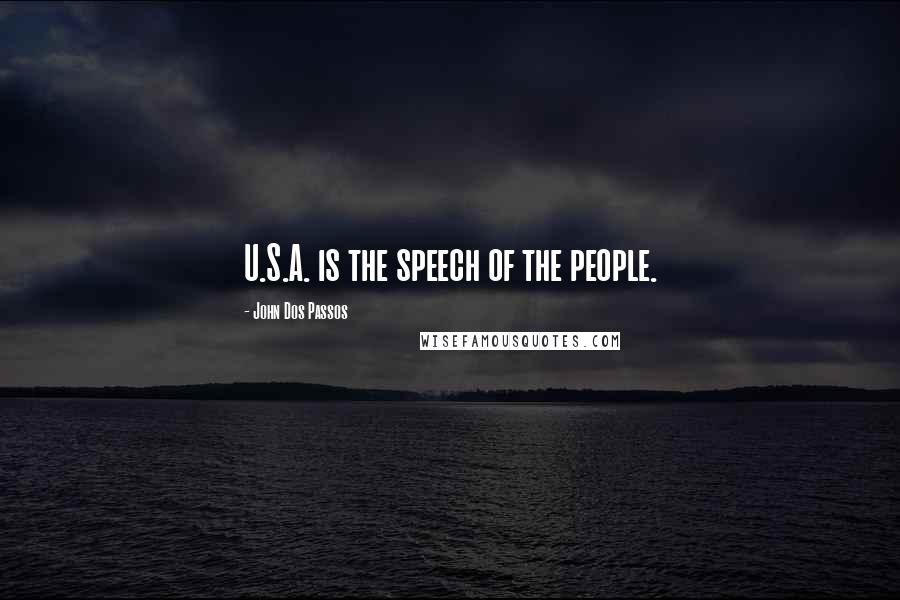 John Dos Passos Quotes: U.S.A. is the speech of the people.