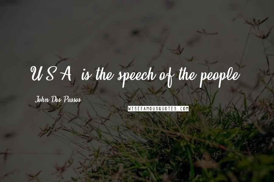 John Dos Passos Quotes: U.S.A. is the speech of the people.