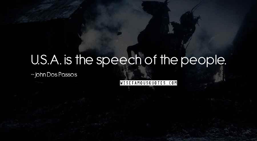 John Dos Passos Quotes: U.S.A. is the speech of the people.