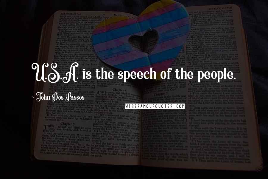 John Dos Passos Quotes: U.S.A. is the speech of the people.