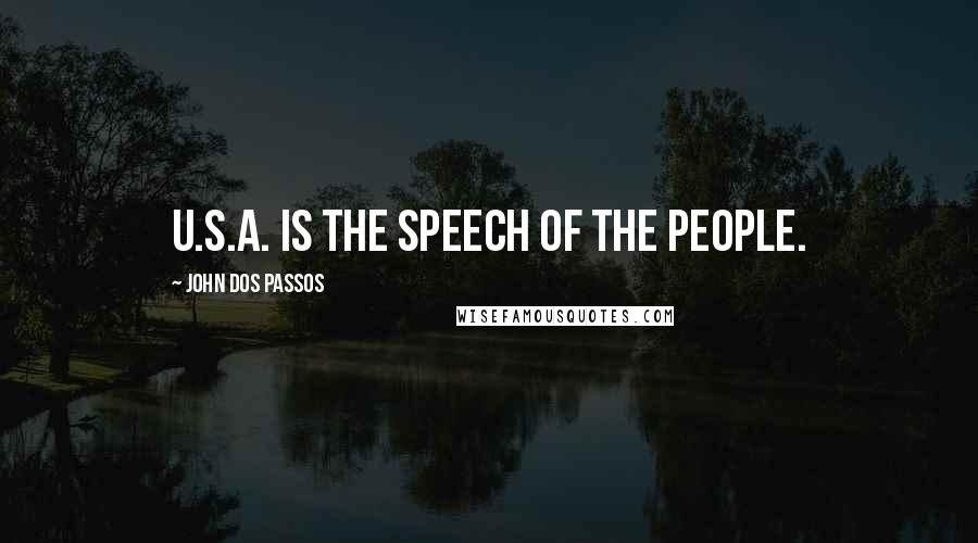 John Dos Passos Quotes: U.S.A. is the speech of the people.