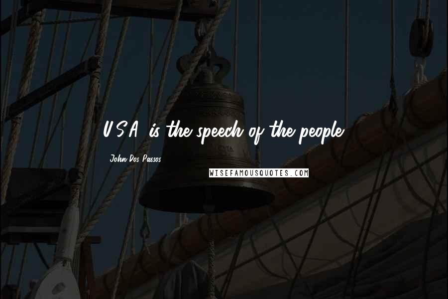 John Dos Passos Quotes: U.S.A. is the speech of the people.