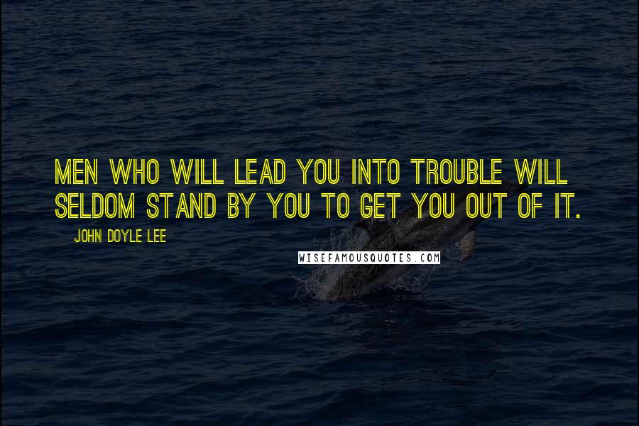 John Doyle Lee Quotes: Men who will lead you into trouble will seldom stand by you to get you out of it.