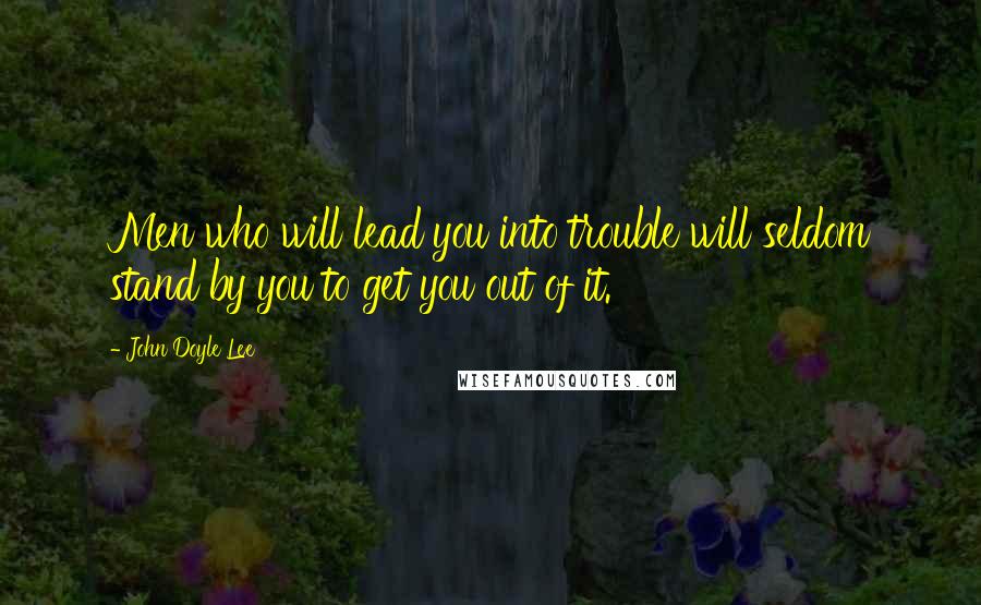 John Doyle Lee Quotes: Men who will lead you into trouble will seldom stand by you to get you out of it.