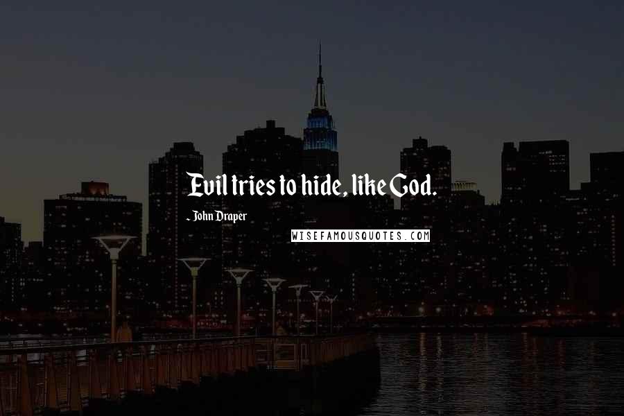 John Draper Quotes: Evil tries to hide, like God.