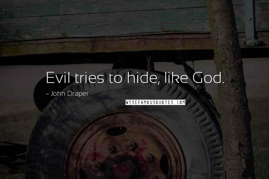 John Draper Quotes: Evil tries to hide, like God.