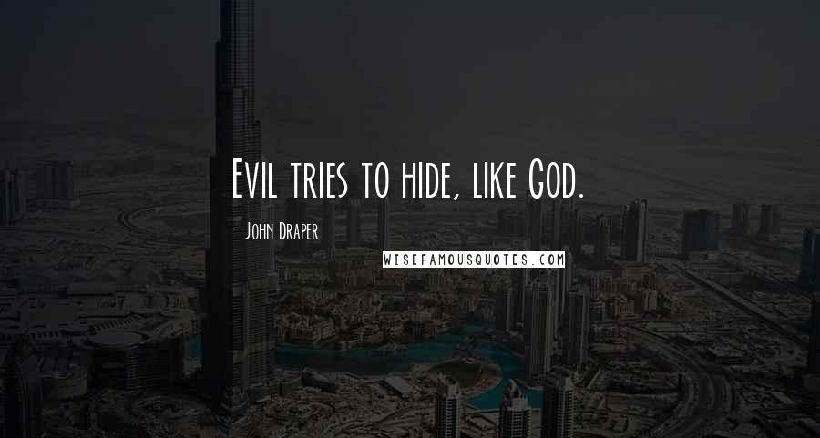 John Draper Quotes: Evil tries to hide, like God.