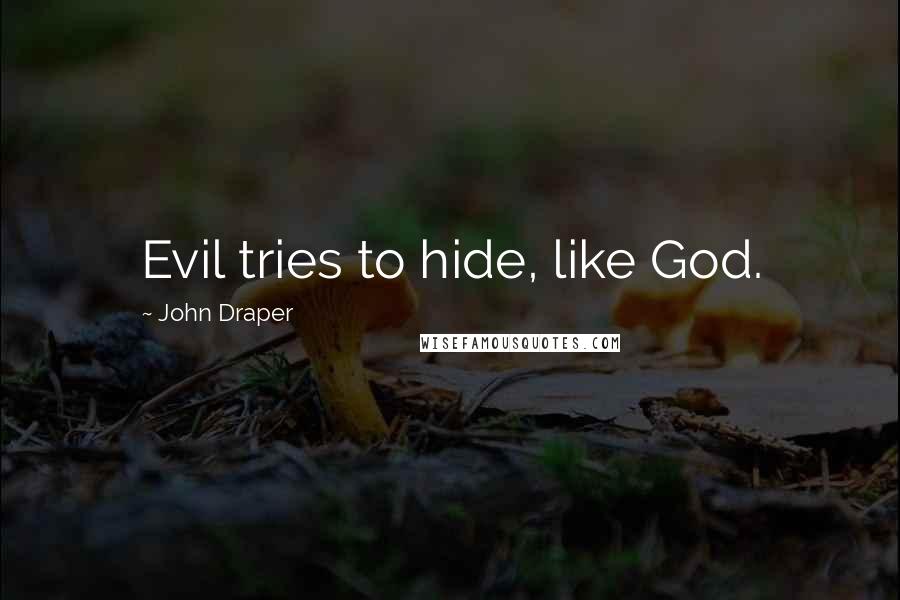 John Draper Quotes: Evil tries to hide, like God.