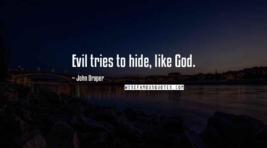 John Draper Quotes: Evil tries to hide, like God.