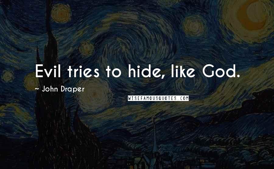 John Draper Quotes: Evil tries to hide, like God.