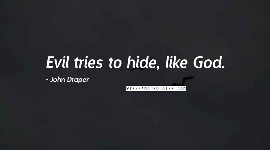 John Draper Quotes: Evil tries to hide, like God.