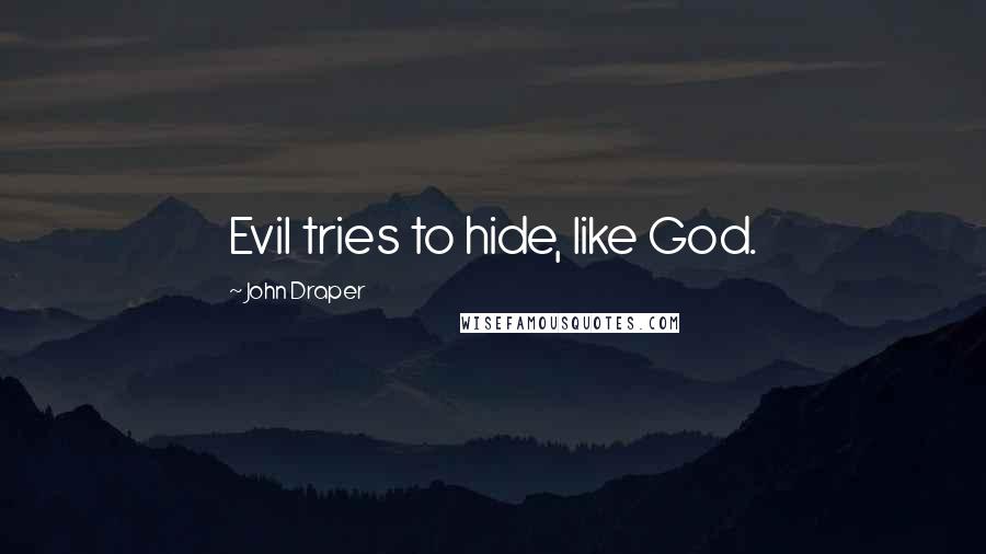 John Draper Quotes: Evil tries to hide, like God.