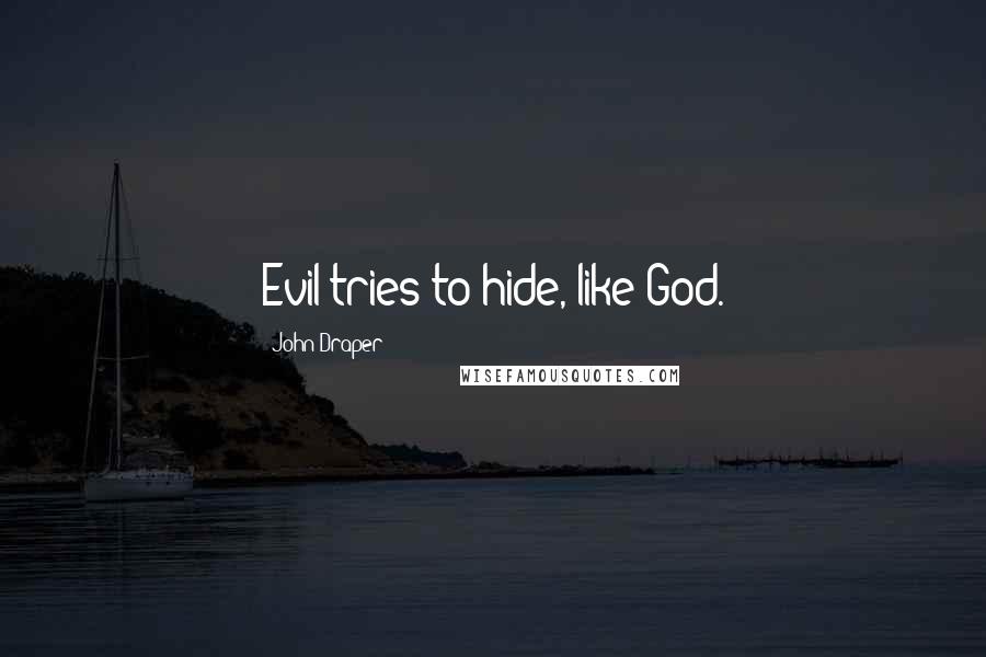 John Draper Quotes: Evil tries to hide, like God.