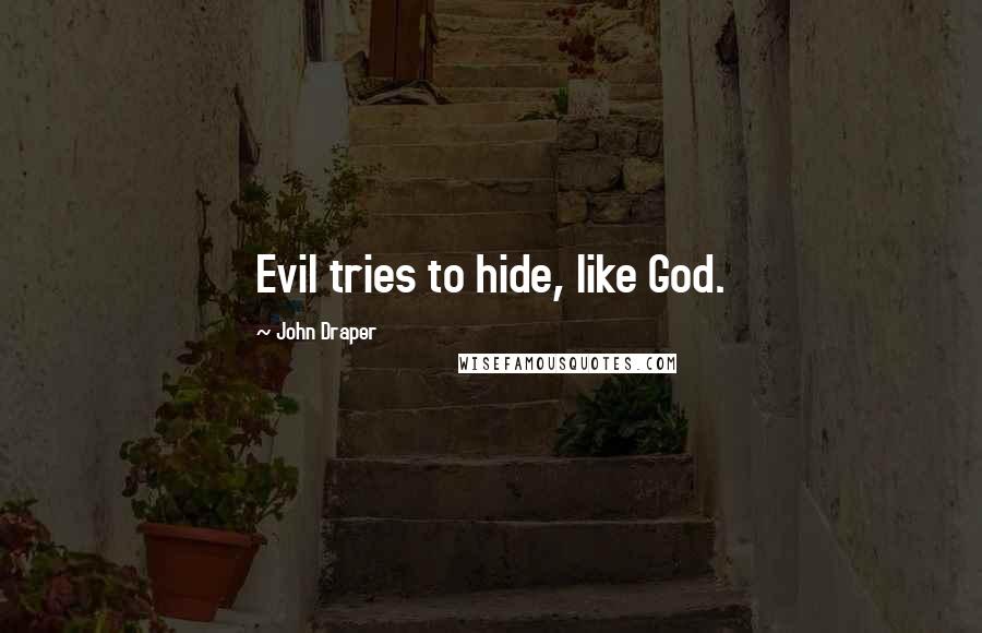 John Draper Quotes: Evil tries to hide, like God.