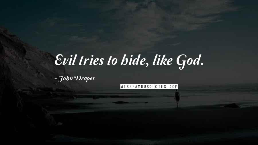 John Draper Quotes: Evil tries to hide, like God.