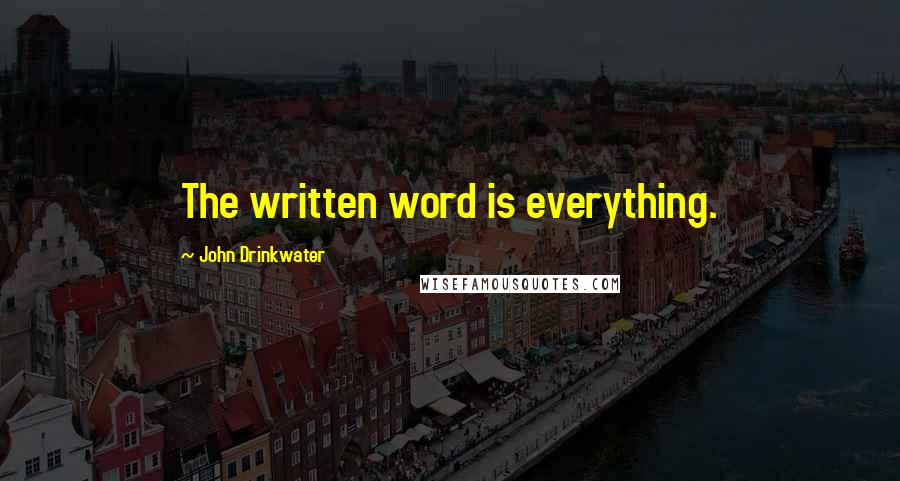 John Drinkwater Quotes: The written word is everything.