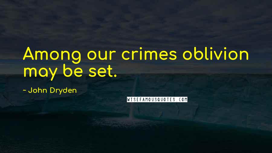 John Dryden Quotes: Among our crimes oblivion may be set.