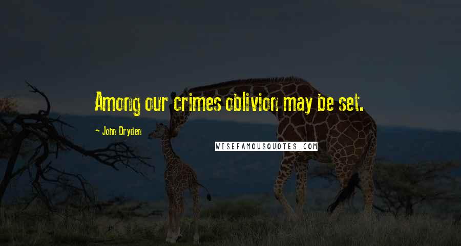 John Dryden Quotes: Among our crimes oblivion may be set.
