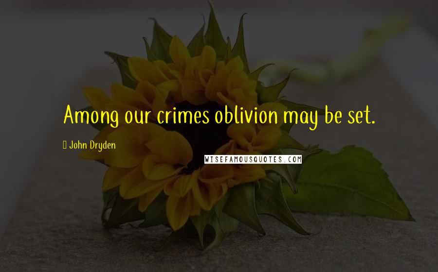 John Dryden Quotes: Among our crimes oblivion may be set.