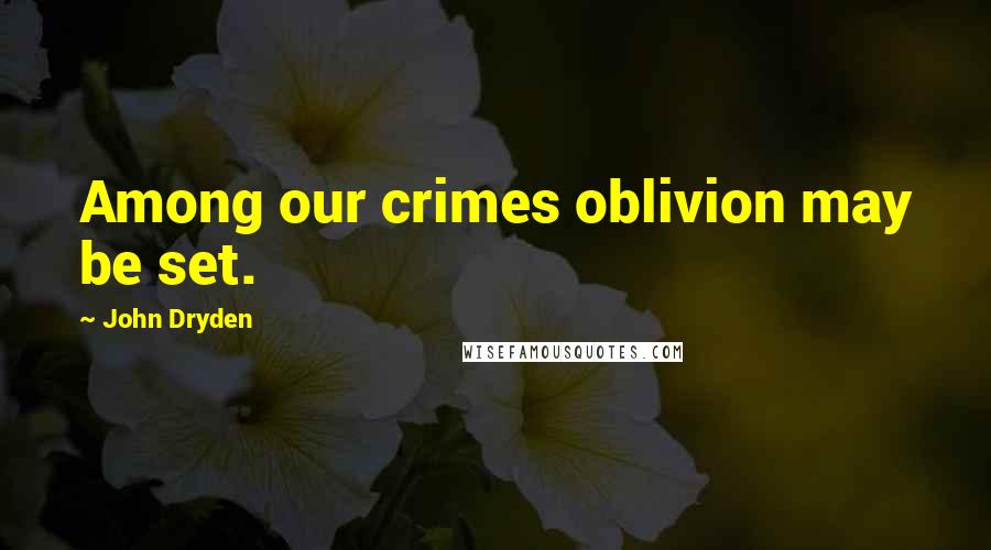 John Dryden Quotes: Among our crimes oblivion may be set.