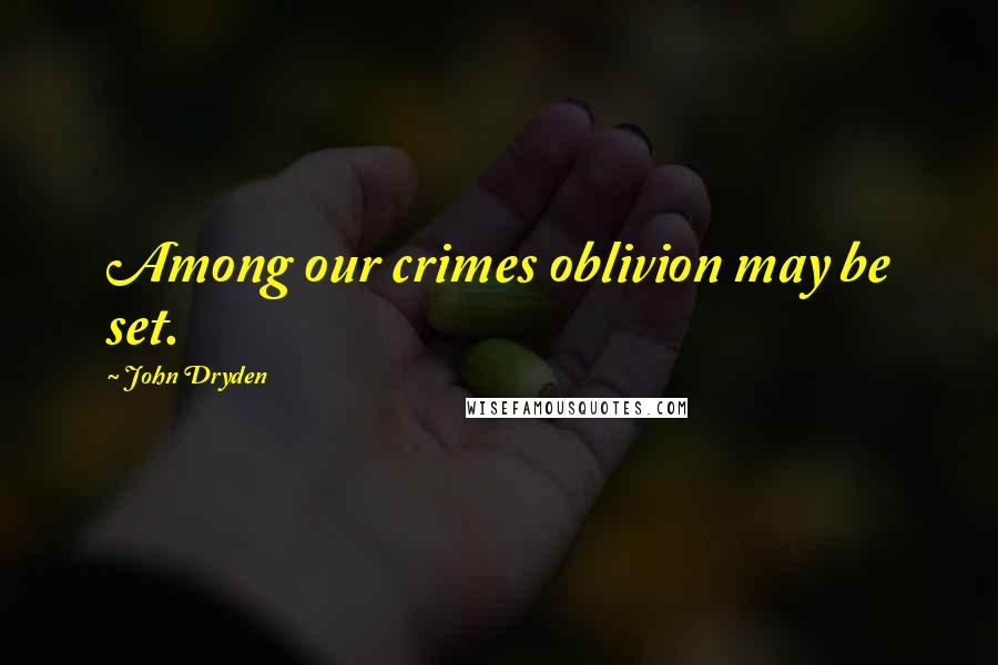 John Dryden Quotes: Among our crimes oblivion may be set.
