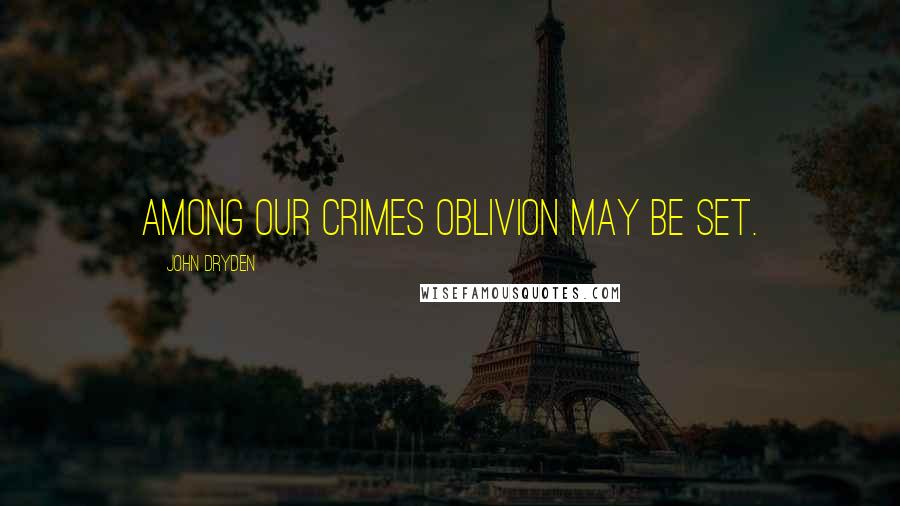 John Dryden Quotes: Among our crimes oblivion may be set.