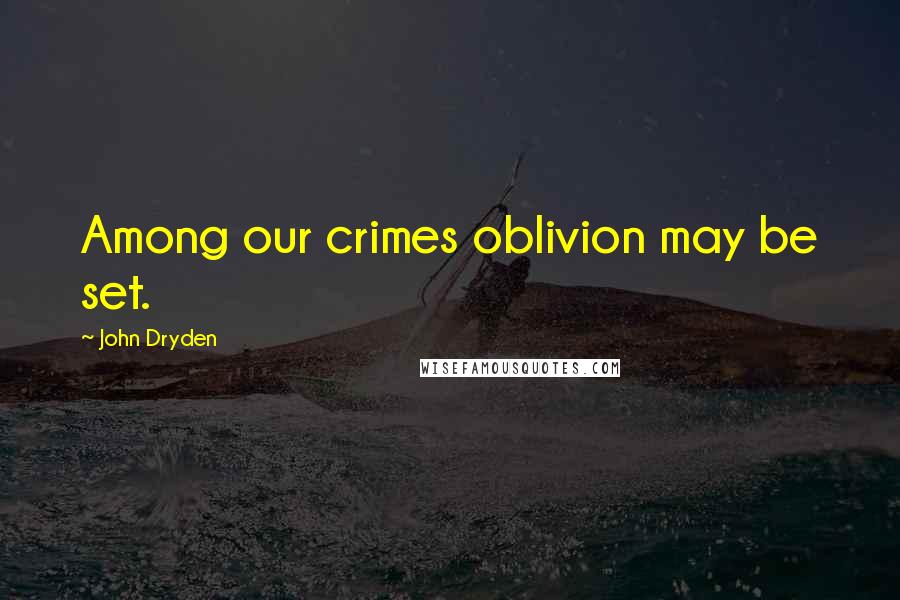 John Dryden Quotes: Among our crimes oblivion may be set.