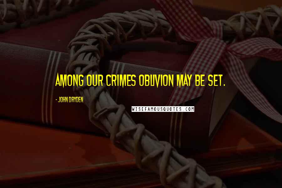 John Dryden Quotes: Among our crimes oblivion may be set.