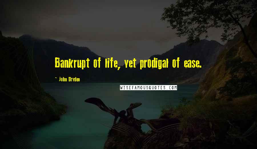 John Dryden Quotes: Bankrupt of life, yet prodigal of ease.