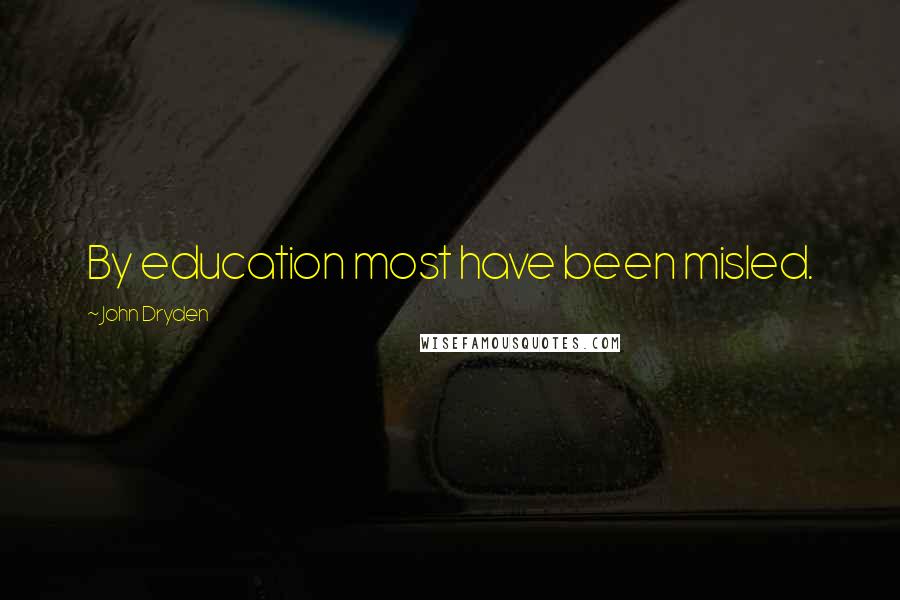 John Dryden Quotes: By education most have been misled.