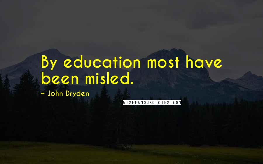 John Dryden Quotes: By education most have been misled.