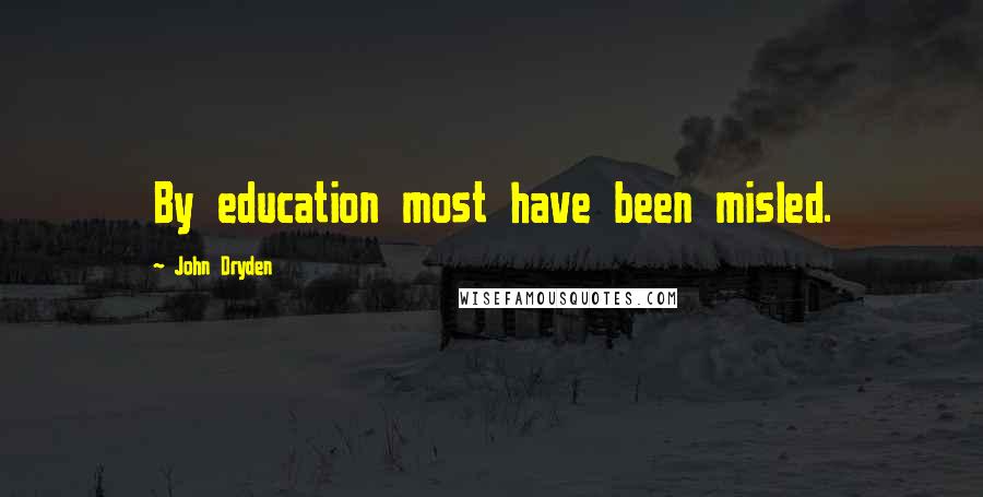 John Dryden Quotes: By education most have been misled.