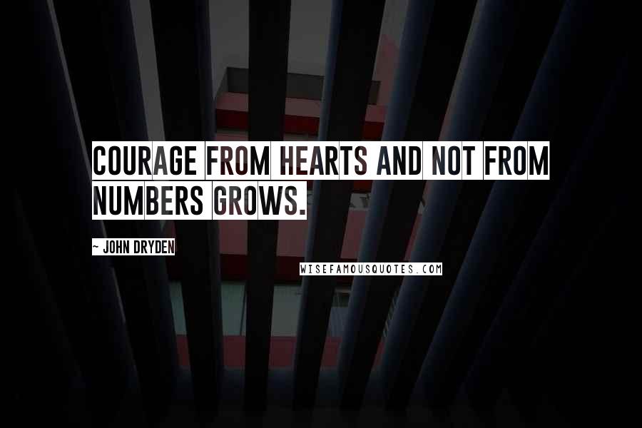 John Dryden Quotes: Courage from hearts and not from numbers grows.