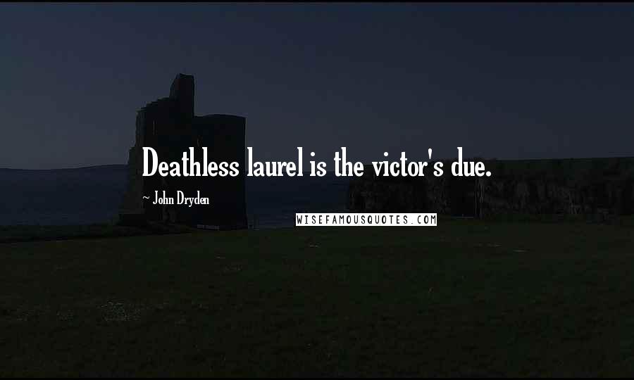 John Dryden Quotes: Deathless laurel is the victor's due.