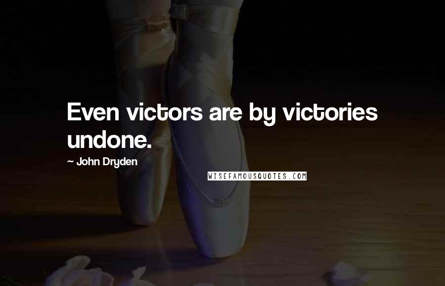 John Dryden Quotes: Even victors are by victories undone.