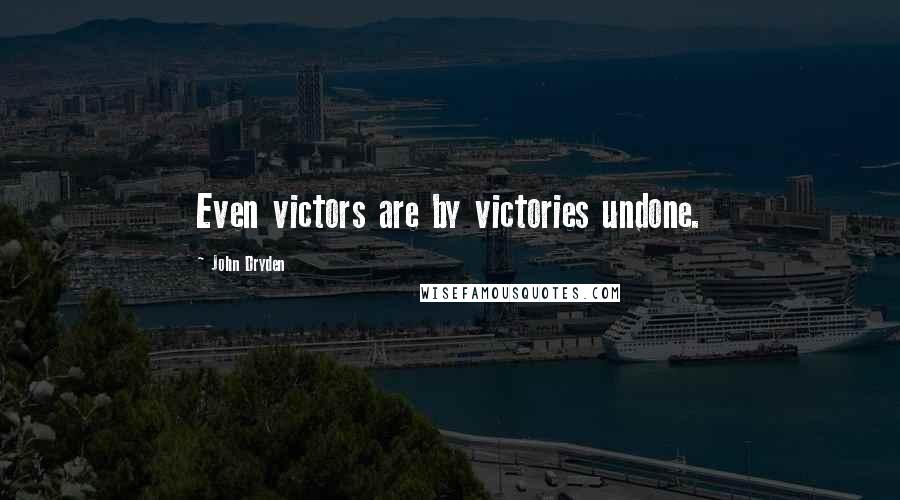 John Dryden Quotes: Even victors are by victories undone.