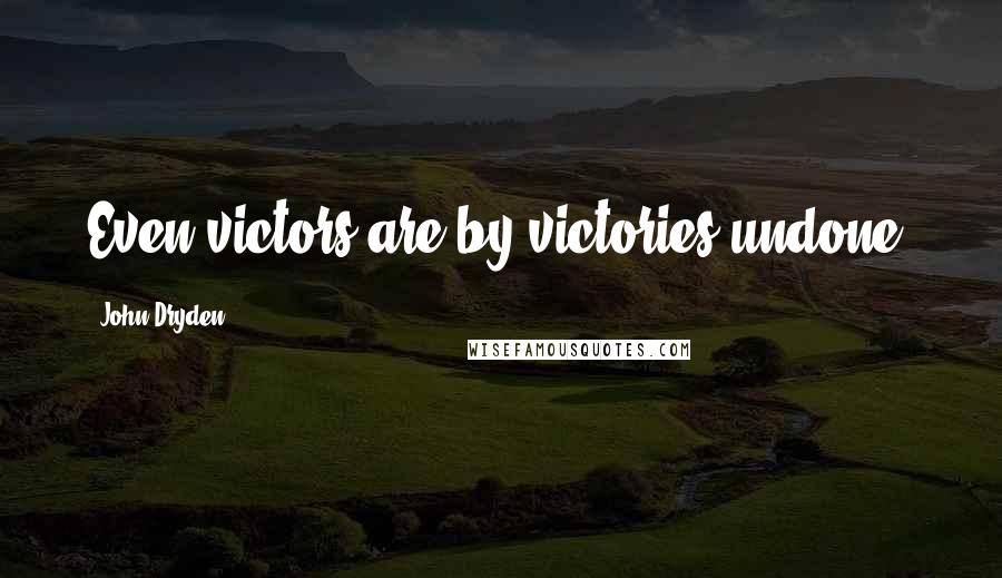 John Dryden Quotes: Even victors are by victories undone.