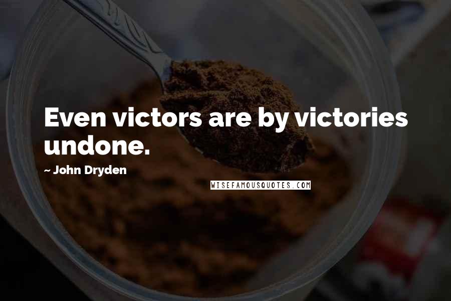 John Dryden Quotes: Even victors are by victories undone.
