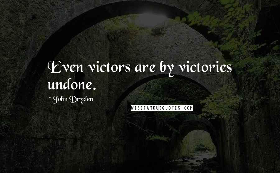 John Dryden Quotes: Even victors are by victories undone.