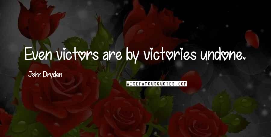 John Dryden Quotes: Even victors are by victories undone.