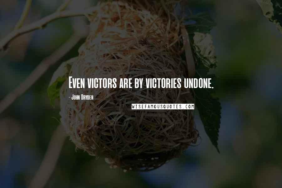 John Dryden Quotes: Even victors are by victories undone.